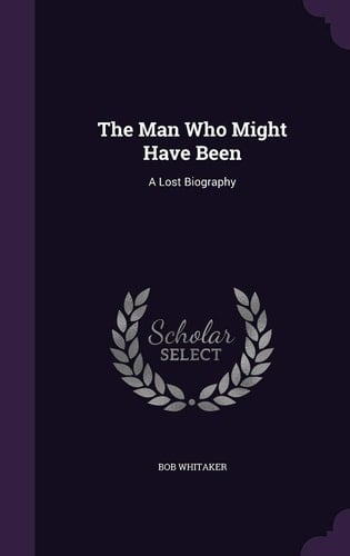 The Man Who Might Have Been A Lost Biography
