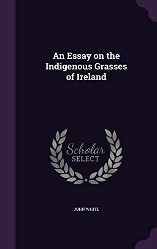 An Essay on the Indigenous Grasses of Ireland