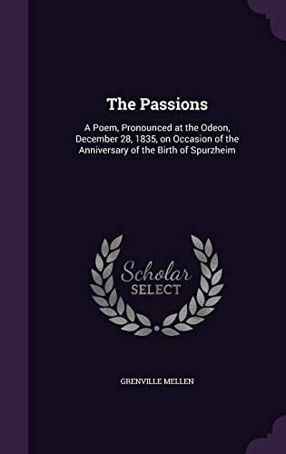 The Passions A Poem, Pronounced at the Odeon, December 28, 1835, on Occasion of the Anniversary of the Birth of Spurzheim