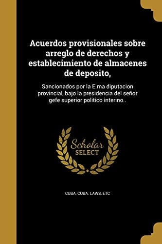 Acuerdos provisionales sobre arreglo de derechos y establecimiento de almacenes de deposito, Sancionados por la E.ma diputacion provincial, bajo la presidencia del señor gefe superior politico interino..