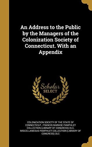An Address to the Public by the Managers of the Colonization Society of Connecticut. with an Appendix