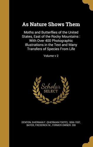As Nature Shows Them Moths and Butterflies of the United States, East of the Rocky Mountains: With Over 400 Photographic Illustrations in the Text and Many Transfers of Species From Life; Volume V 2