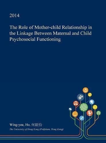 The Role of Mother-Child Relationship in the Linkage Between Maternal and Child Psychosocial Functioning