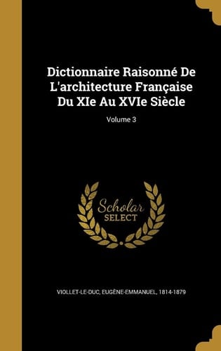 Dictionnaire Raisonné De L'architecture Française Du XIe Au XVIe Siècle; Volume 3