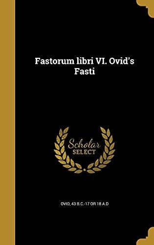 Fastorum libri VI. Ovid's Fasti