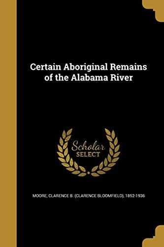 Certain Aboriginal Remains of the Alabama River