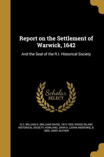 Report on the Settlement of Warwick, 1642 And the Seal of the R.I. Historical Society