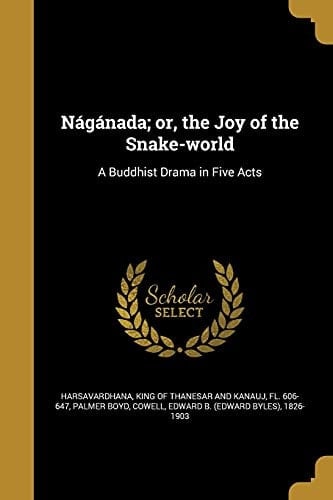 Nágánada; Or, the Joy of the Snake-world A Buddhist Drama in Five Acts