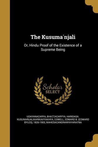 The Kusumánjali Or, Hindu Proof of the Existence of a Supreme Being