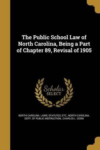 The Public School Law of North Carolina, Being a Part of Chapter 89, Revisal Of 1905
