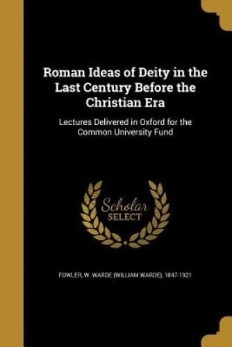 Roman Ideas of Deity in the Last Century Before the Christian Era