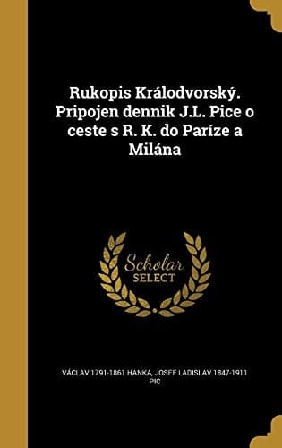 Rukopis Králodvorský. Pripojen dennik J.L. Pice o ceste s R. K. do Paríze a Milána