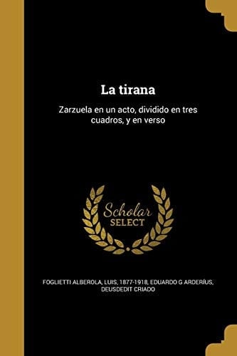 La tirana Zarzuela en un acto, dividido en tres cuadros, y en verso