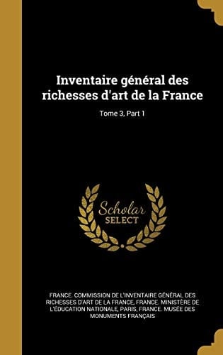 Inventaire General Des Richesses D'Art de La France; Tome 3, Part 1