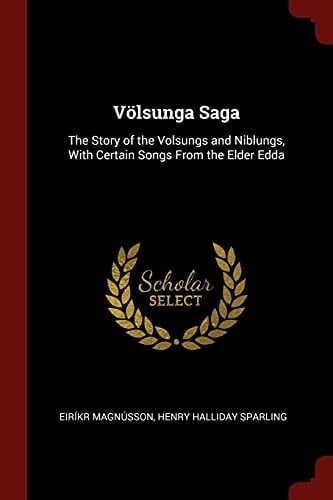 Völsunga Saga The Story of the Volsungs and Niblungs, With Certain Songs From the Elder Edda