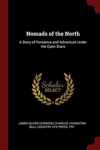 Nomads of the North A Story of Romance and Adventure Under the Open Stars