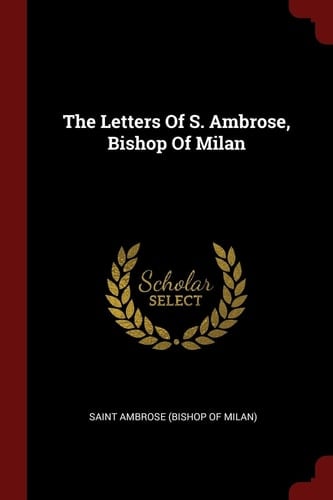 The Letters Of S. Ambrose, Bishop Of Milan