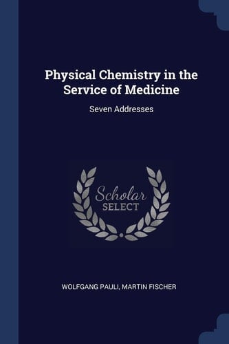 Physical Chemistry in the Service of Medicine Seven Addresses