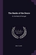 The Banks of the Douro Or, the Maid of Portugal