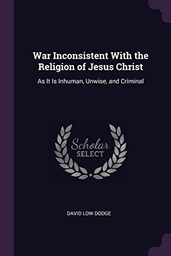 War Inconsistent With the Religion of Jesus Christ As It Is Inhuman, Unwise, and Criminal
