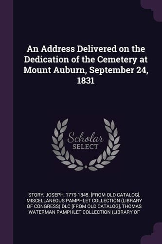 An Address Delivered on the Dedication of the Cemetery at Mount Auburn, September 24, 1831