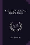 Proprietary Tax Lists of the County of Chester