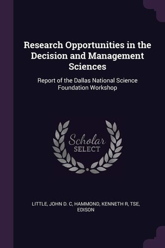 Research Opportunities in the Decision and Management Sciences Report of the Dallas National Science Foundation Workshop