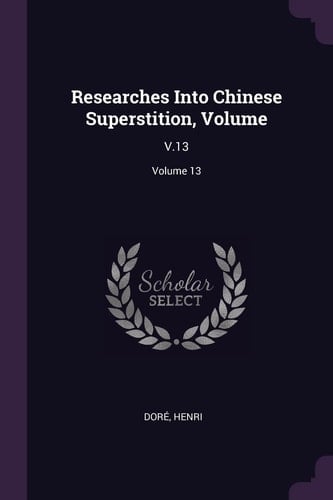 Researches Into Chinese Superstition, Volume V.13; Volume 13