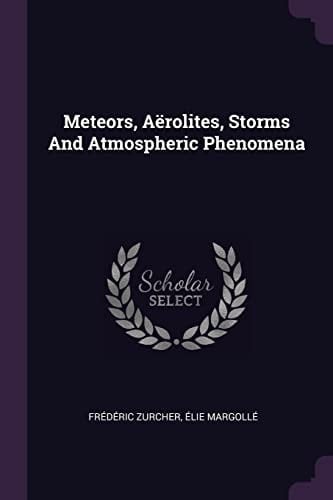 Meteors, Aërolites, Storms And Atmospheric Phenomena