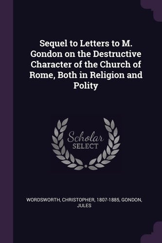 Sequel to Letters to M. Gondon on the Destructive Character of the Church of Rome, Both in Religion and Polity