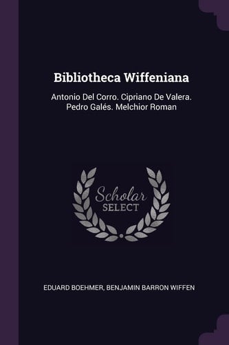 Bibliotheca Wiffeniana Antonio Del Corro. Cipriano De Valera. Pedro Galés. Melchior Roman