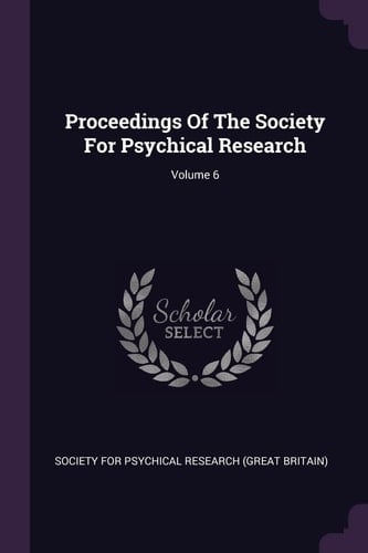 Proceedings Of The Society For Psychical Research; Volume 6