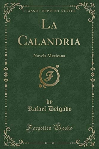 La Calandria Novela Mexicana (Classic Reprint)