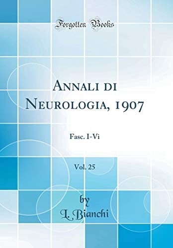 Annali Di Neurologia, 1907, Vol. 25 Fasc. I-VI (Classic Reprint)