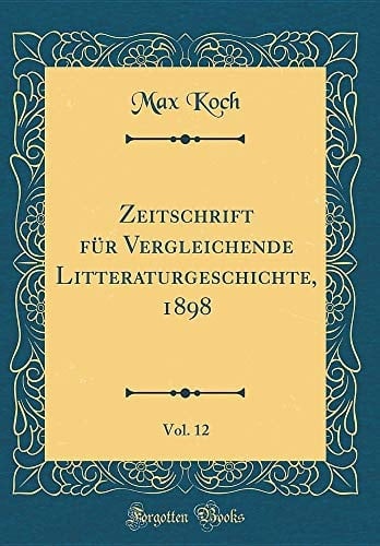 Zeitschrift Für Vergleichende Litteraturgeschichte, 1898, Vol. 12 (Classic Reprint)