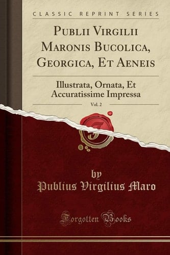 Publii Virgilii Maronis Bucolica, Georgica, Et Aeneis, Vol. 2 Illustrata, Ornata, Et Accuratissime Impressa (Classic Reprint)