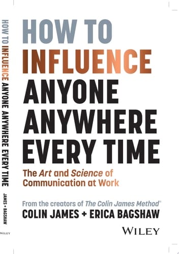 How to Influence Anyone, Anywhere, Every Time The Art and Science of Communication at Work