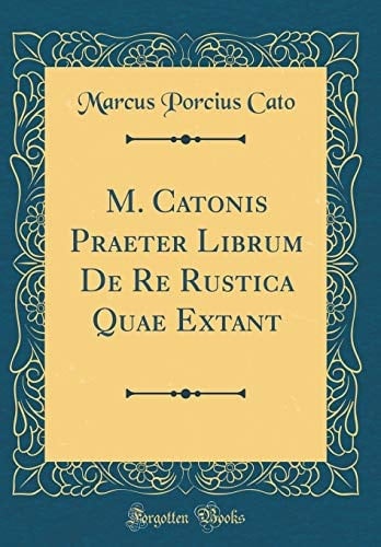 M. Catonis Praeter Librum de Re Rustica Quae Extant (Classic Reprint)