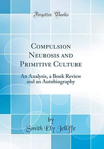 Compulsion Neurosis and Primitive Culture An Analysis, a Book Review and an Autobiography (Classic Reprint)
