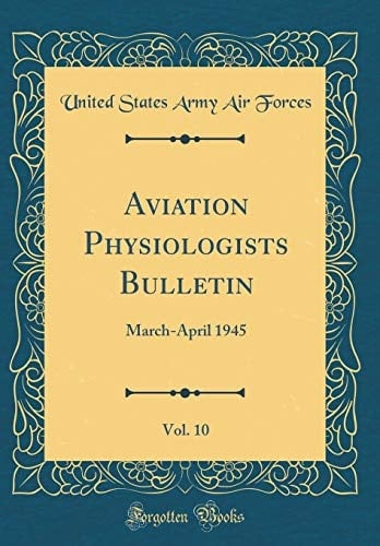 Aviation Physiologists Bulletin, Vol. 10 March-April 1945 (Classic Reprint)