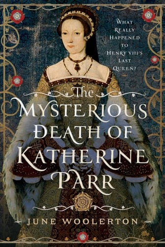 The Mysterious Death of Katherine Parr What Really Happened to Henry VIII's Last Queen?