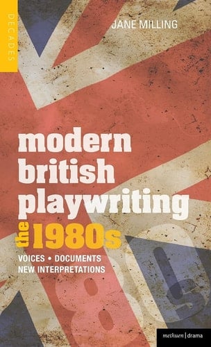 Modern British Playwriting: The 1980s Voices, Documents, New Interpretations