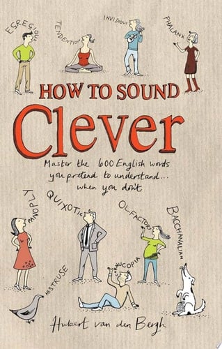 How to Sound Clever Master the 600 English words you pretend to understand...when you don't