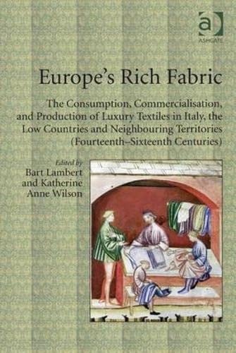 Europe's Rich Fabric The Consumption, Commercialisation, and Production of Luxury Textiles in Italy, the Low Countries and Neighbouring Territories (fourteenth-sixteenth Centuries)
