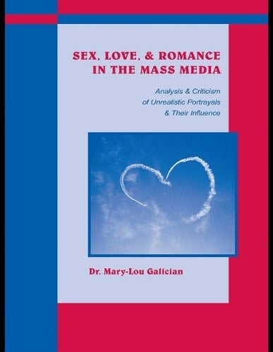 Sex, Love, and Romance in the Mass Media Analysis and Criticism of Unrealistic Portrayals and Their Influence