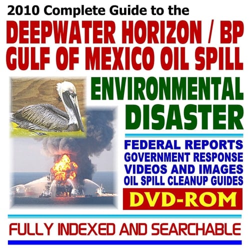 2010 Complete Guide to the Deepwater Horizon BP Gulf of Mexico Oil Spill Environmental Disaster: Federal Response, Reports, Videos, Images, Oil Spill Cleanup Guides, Offshore Drilling (DVD-ROM)