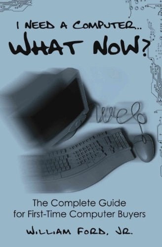 I Need a Computer... What Now? The Complete Guide for First-Time Computer Buyers