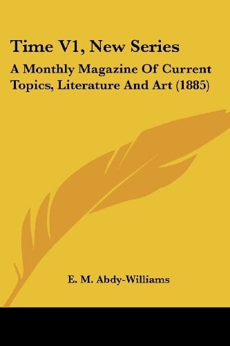Time V1, New Series: A Monthly Magazine Of Current Topics, Literature And Art (1885)