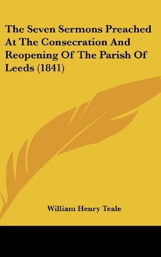 The Seven Sermons Preached At The Consecration And Reopening Of The Parish Of Leeds (1841)