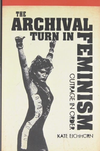 The Archival Turn in Feminism Outrage in Order